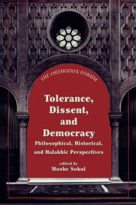 Title: Tolerance, Dissent, and Democracy: Philosophical, Historical, and Halakhic Perspectives, Author: Moshe Z. Sokol
