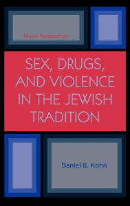 Title: Sex, Drugs and Violence in the Jewish Tradition: Moral Perspectives, Author: Daniel B. Kohn