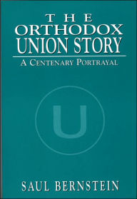 Title: The Orthodox Union Story: A Centenary Portrayal, Author: Saul Bernstein