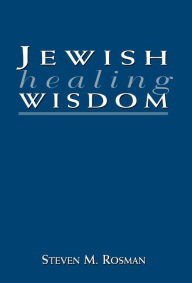 Title: Jewish Healing Wisdom, Author: Steven M. Rosman