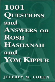 Title: 1,001 Questions and Answers on Rosh HaShanah and Yom Kippur, Author: Jeffrey M. Cohen