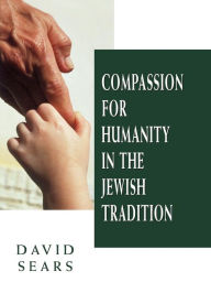 Title: Compassion for Humanity in the Jewish Tradition, Author: David Sears