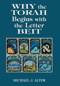 Title: Why the Torah Begins with the Letter Beit, Author: Michael J. Alter