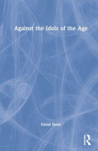 Title: Against the Idols of the Age, Author: David Stove