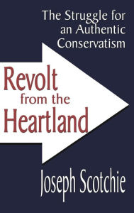 Title: Revolt from the Heartland: The Struggle for an Authentic Conservatism, Author: Joseph A. Scotchie