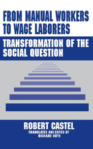 Title: From Manual Workers to Wage Laborers: Transformation of the Social Question, Author: Robert Castel