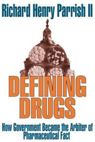 Title: Defining Drugs: How Government Became the Arbiter of Pharmaceutical Fact / Edition 1, Author: Richard Henry Parrish II