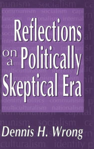 Title: Reflections on a Politically Skeptical Era, Author: Dennis Wrong