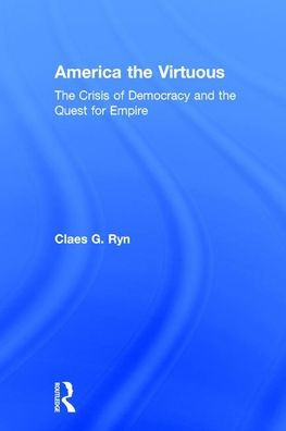 America the Virtuous: The Crisis of Democracy and the Quest for Empire / Edition 1