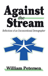 Title: Against the Stream: Reflections of an Unconventional Demographer, Author: William Petersen