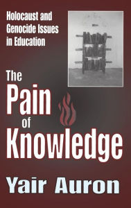 Title: The Pain of Knowledge: Holocaust and Genocide Issues in Education, Author: Yair Auron