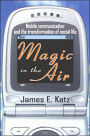 Magic in the Air: Mobile Communication and the Transformation of Social Life / Edition 1
