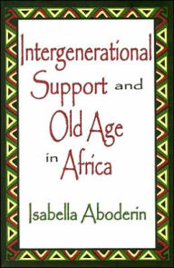 Title: Intergenerational Support and Old Age in Africa / Edition 1, Author: Isabella Aboderin