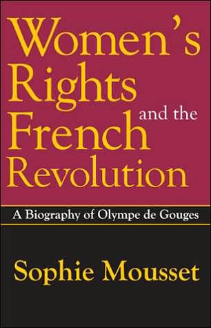 Women's Rights and the French Revolution: A Biography of Olympe De Gouges