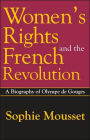 Women's Rights and the French Revolution: A Biography of Olympe De Gouges