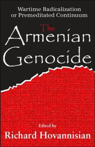 Title: The Armenian Genocide: Wartime Radicalization or Premeditated Continuum / Edition 1, Author: Richard G. Hovannisian