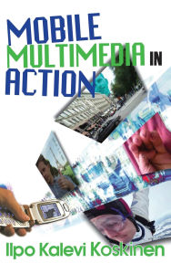 Title: Mobile Multimedia in Action, Author: Ilpo Koskinen