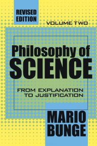 Title: Philosophy of Science: Volume 2, From Explanation to Justification / Edition 1, Author: Mario Bunge