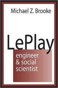 Title: Le Play: Engineer and Social Scientist, Author: Michael Brooke