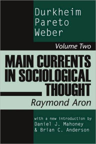 Title: Main Currents in Sociological Thought: Durkheim, Pareto, Weber / Edition 1, Author: Raymond Aron
