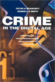 Title: Crime in the Digital Age: Controlling Telecommunications and Cyberspace Illegalities / Edition 1, Author: Russell Smith