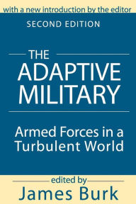 Title: The Adaptive Military: Armed Forces in a Turbulent World / Edition 2, Author: Arthur Asa Berger