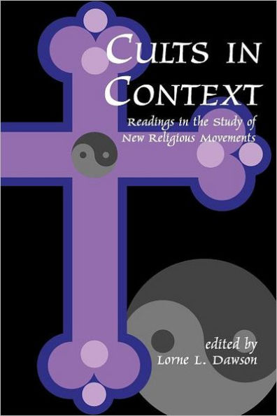 Cults in Context: Readings in the Study of New Religious Movements / Edition 1