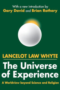 Title: The Universe of Experience: A Worldview Beyond Science and Religion, Author: Lancelot Law Whyte