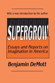 Title: Supergrow: Essays and Reports on Imagination in America / Edition 1, Author: Benjamin DeMott