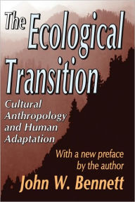 Title: The Ecological Transition: Cultural Anthropology and Human Adaptation / Edition 1, Author: John W. Bennett