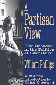 Title: A Partisan View: Five Decades in the Politics of Literature / Edition 1, Author: William Phillips