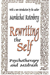 Title: Rewriting the Self: Psychotherapy and Midrash, Author: Mordechai Rotenberg