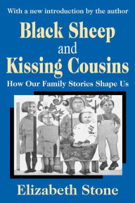 Title: Black Sheep and Kissing Cousins: How Our Family Stories Shape Us / Edition 1, Author: Elizabeth Stone