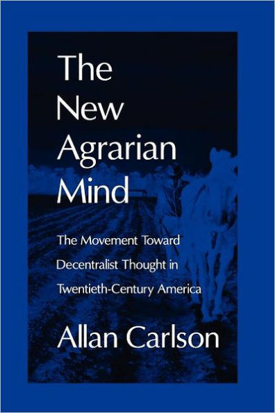 The New Agrarian Mind: The Movement Toward Decentralist Thought in Twentieth-Century America