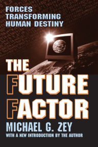 Title: The Future Factor: Forces Transforming Human Destiny / Edition 1, Author: Michael G. Zey