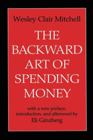 Title: The Backward Art of Spending Money / Edition 1, Author: Wesley Mitchell