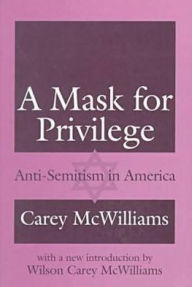 Title: A Mask for Privilege: Anti-semitism in America, Author: Carey McWilliams