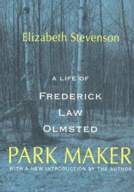 Title: Park Maker: Life of Frederick Law Olmsted, Author: Elizabeth Stevenson