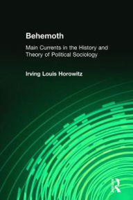 Title: Behemoth: Main Currents in the History and Theory of Political Sociology, Author: Irving Horowitz