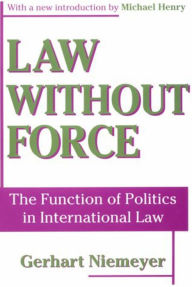 Title: Law without Force: The Function of Politics in International Law, Author: Gerhart Niemeyer