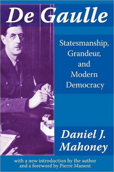 De Gaulle: Statesmanship, Grandeur and Modern Democracy