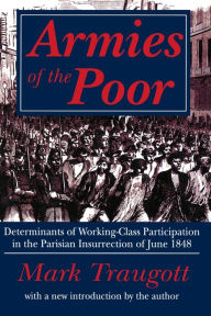 Title: Armies of the Poor: Determinants of Working-class Participation in in the Parisian Insurrection of June 1848 / Edition 1, Author: Mark Traugott
