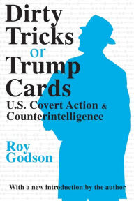 Title: Dirty Tricks or Trump Cards: U.S. Covert Action and Counterintelligence / Edition 1, Author: Roy Godson