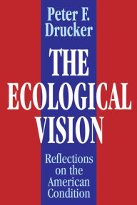 Title: The Ecological Vision: Reflections on the American Condition, Author: Peter Drucker