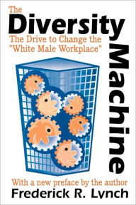 Title: The Diversity Machine: The Drive to Change the White Male Workplace / Edition 2, Author: Frederick R. Lynch