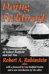 Title: Doing Fieldwork: The Correspondence of Robert Redfield and Sol Tax / Edition 1, Author: Robert A. Rubinstein