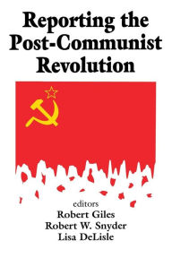 Title: Reporting the Post-communist Revolution / Edition 1, Author: Robert Snyder