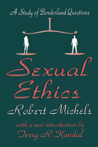 Title: Sexual Ethics: A Study of Borderland Questions / Edition 1, Author: Robert Michels