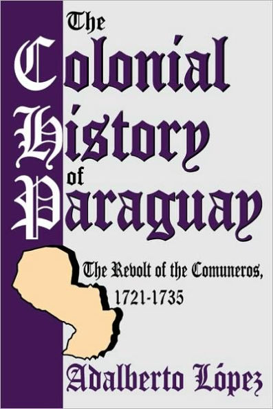 The Colonial History of Paraguay: The Revolt of the Comuneros, 1721-1735 / Edition 1