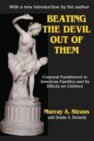 Title: Beating the Devil Out of Them: Corporal Punishment in American Children / Edition 2, Author: Murray Straus